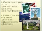 5.Washington is named after: a)the first state b)the river c)the first President 6.Where is the Statue of Liberty? a)New York b)Massachusetts c)California