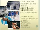 7.Who was the first man on the moon? a)Yury Gagarin b)John Gleen c)Neil Armstrong 8.What is the national sports in America? a)football b)soccer c)baseball