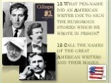18.What pen-name did an American writer use to sign the humorous stories which he wrote in prison? 19.Call the names of the great American writers and their books.