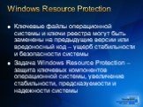 Windows Resource Protection. Ключевые файлы операционной системы и ключи реестра могут быть заменены на предыдущие версии или вредоносный код – ущерб стабильности и безопасности системы Задача Windows Resource Protection – защита ключевых компонентов операционной системы, увеличение стабильности, пр