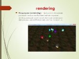 rendering. Рендеринг (rendering) – процесс создания реалистичных изображений на экране, использующий математические модели и формулы для добавления цвета, тени и т. д.