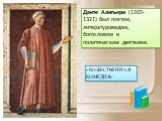 Данте Алигьери (1265-1321) был поэтом, литературоведом, богословом и политическим деятелем. «БОЖЕСТВЕННАЯ КОМЕДИЯ»