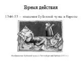Время действия. 1346-53 – эпидемия бубонной чумы в Европе. Изображение бубонной чумы в Тоггенбургской Библии (1411 г.)