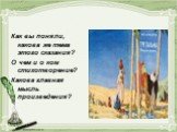 Как вы поняли, какова же тема этого сказания? О чем и о ком стихотворение? Какова главная мысль произведения?