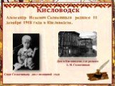 Кисловодск. Александр Исаевич Солженицын родился 11 декабря 1918 года в Кисловодске. Саше Солженицыну два с половиной года. Дом в Кисловодске, где родился А. И. Солженицын