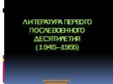 Литература первого послевоенного десятилетия (1945—1955). Презентации по литературе http://prezentacija.biz/