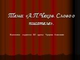 Тема: «А.П.Чехов. Слово о писателе». Выполнила студентка 341 группы Чупрова Анастасия