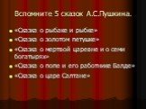 Вспомните 5 сказок А.С.Пушкина. «Сказка о рыбаке и рыбке» «Сказка о золотом петушке» «Сказка о мертвой царевне и о семи богатырях» «Сказка о попе и его работнике Балде» «Сказка о царе Салтане»