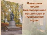 Памятник возле Святогорского монастыря в Пушкинских горах