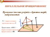 ПАРАЛЛЕЛЬНОЕ ПРОЕЦИРОВАНИЕ. Проекция (от лат. projectio – бросание вперёд, выбрасывание). A A1 N N1. N1 – параллельная проекция точки N. Треугольник A1B1C1 – параллельная проекция треугольника ABC