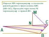 Отрезок MN перпендикуляр к плоскости равнобедренного треугольника АВС (АВ=АС). Проведите через точку М перпендикуляр к прямой ВС. В