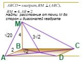 Найти: расстояние от точки М до сторон и диагоналей квадрата. 4 2 √20 √2 3√2
