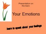 Your Emotions Presentation on the topic. learn to speak about your feelings