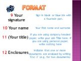 9 Your signature. Sign in black or blue ink with a fountain pen. 10 Your name Your first name and surname 11 (Your title). If you are using company headed paper, write your Job Title here. If you are using personal paper, write nothing here. 12 Enclosures. Indicate that one or more documents are enc