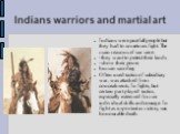 Indians warriors and martial art. Indians were pacefull people but they had to sometimes fight. The main reasons of war were: -they want to protect their lands -show their power human sacrifing Often used tactics of subsidiary war, was attacked from concealments. In fights, but certain part played t