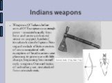 Indians weapons. Weapons Of Indians before arrival Of Europeans was enough poor - consisted usually from bow and arrows, or knives ( stone or copper), hatchets ( tomahawks) and of spears. From regard on lack effective centres of communication( with exception of boat) warriors were planning to go on 