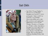 Sat Okh. Sat Okh ("Long Feather"), also known as Stanisław Supłatowicz (April 15, 1920 in Canada – July 3, 2003 in Gdańsk) was a Polish-Shawnee soldier and writer. He was born and raised near Mackenzie river in North-Western Territory of Canada, to a Polish mother, Stanisława Supłatowicz, 