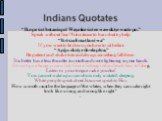 Indians Quotates. “Ikope śni hotanin po! Wayaśice śni ee wawokiye wacin po.” Speak without fear! Not criticise to harm but try help. “Itri szali matlani wa” If you want to lie down you have to sit before. “Apiju eksiye dowla ploa.” Be patient and shake tree and always something fall down. It is bett