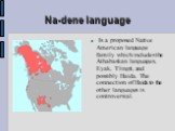 Na-dene language. Is a proposed Native American language family which includes the Athabaskan languages, Eyak, Tlingit, and possibly Haida. The connection of Haida to the other languages is controversial.