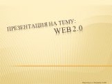 ПРЕЗЕНТАЦИЯ НА ТЕМУ: WEB 2.0. Выполнил: Перков А.Ю
