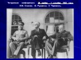 Тегеранская конференция. 28 ноября - 1 декабря 1943 года. И.В. Сталин, Ф. Рузвельт, У. Черчилль.