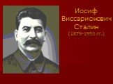 Иосиф Виссарионович Сталин. (1879-1953 гг.)