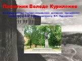 Памятник Володе Куриленко В сквере центра города неизменное внимание привлекает памятник юному герою-партизану В.Т. Куриленко.