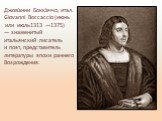 Джова́нни Бокка́ччо, итал. Giovanni Boccaccio (июнь или июль1313 —1375) — знаменитый итальянский писатель и поэт, представитель литературы эпохи раннего Возрождения.