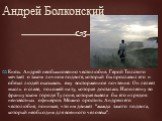 Андрей Болконский. Князь Андрей необыкновенно честолюбив. Герой Толстого мечтает о таком личном подвиге, который бы прославил его и обязал людей оказывать ему восторженное почтение. Он лелеет мысль о славе, похожей на ту, которая досталась Наполеону во французском городе Тулоне, которая вывела бы ег