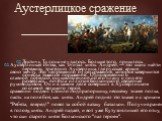 Аустерлицкое сражение. Аустерлицкая битва, как считал князь Андрей, — это шанс найти свою мечту. Это непременно будет сражение, которое завершится славной победой, осуществленной по его плану и под его руководством. Он и в самом деле совершит в Аустерлицком сражении подвиг. Стоило подпрапорщику, нес