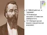 В 1866-67работал в Германии. 1870кафедра хирургии в Киевском университете. 1871Императорская медико-хирургическая академия.