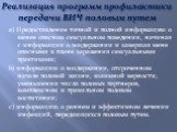 Реализация программ профилактики передачи ВИЧ половым путем. a) Предоставление точной и полной информацию о менее опасном сексуальном поведении, начиная с информации о воздержании и завершая мене опасными в плане заражения сексуальными практиками; b) информацию о воздержании, отсроченном начале поло