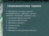 Медикаментозная терапия. 1. Препараты, которые угнетают хеликобактерную инфекцию (де-нол, трихопол, оксацилин, ампиокс и др.) 2. Антисекреторные средства 3. Гастроцитопротекторы. 4. Препараты висмута. 5. Спазмолитики. 6. Репаранты. 7. Препараты центрального действия.