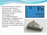 Железо-главный металл техногенной нашей цивилизации и важный биоэлемент. Гемоглобину-пигменту крови, состоящему из железосодержащего соединения порфиринового типа и белка глобина ,природа доверила один из деликатнейших процессов - доставку кислорода живой клетки.