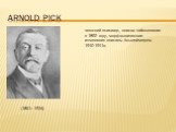 Arnold Pick (1851—1924). чешский психиатр, описал заболевание в 1892 году, морфологические изменения описаны Альцгеймером 1910-1911гг.