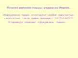 Многие великие певцы- родом из Италии. Итальянское пение отличается особой певучестью и мягкостью, такое пение называют БЕЛЬКАНТО. В переводе означает «прекрасное пение».