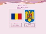 Румы́ния рум. România. Флаг Румынии Герб Румынии
