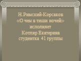 Н.Римский-Корсаков «О чем в тиши ночей» исполняет Котляр Екатерина студентка 41 группы