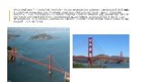 Красный мост “Золотые Ворота” в Сан-Франциско один из законодателей моды в современном мостостроении, был построен в 1937 году. Мост “Золотые Ворота”, состоящий из 3-х пролетов был спроектирован для движения шести потоков автомобилей и с поправкой на активное судоходство в бухте Сан-Франциско, его о