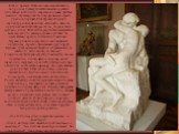 Еще со времен Платона люди озадачивались вопросом, почему влюбленным так нравится целоваться. Есть нечто сакральное в самом действие, именно эту загадочность и неудержимую страсть удалось передать Рене Франсуа Родену в скульптурной композиции «Поцелуй». Высота оригинальной скульптуры 181 см., поздне