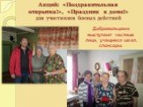 Акций: «Поздравительная открытка!», «Праздник в доме!» для участников боевых действий. Добровольцами выступают частные лица, учащиеся школ, спонсоры.