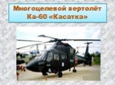 Многоцелевой вертолёт Ка-60 «Касатка»
