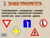 ЗНАКИ ПРИОРИТЕТА. Устанавливают очередность проезда перекрестков, пересечений проезжих частей или узких участков дороги. 2.