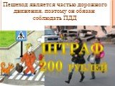 Пешеход является частью дорожного движения, поэтому он обязан соблюдать ПДД. Штраф 200 рублей