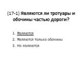 (17-1) Являются ли тротуары и обочины частью дороги? Являются Являются только обочины Не являются