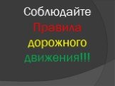 Соблюдайте Правила дорожного движения!!!