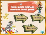 Какие деньги родители выделяют своим детям? Карманные Ручные Домашние