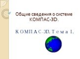 Общие сведения о системе КОМПАС-3D. КОМПАС-3D. Тема 1.