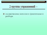 2 группа упражнений -. осуществление неполного фонетического разбора