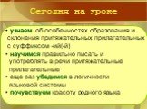 Сегодня на уроке. узнаем об особенностях образования и склонения притяжательных прилагательных с суффиксом -ий(-й) научимся правильно писать и употреблять в речи притяжательные прилагательные еще раз убедимся в логичности языковой системы почувствуем красоту родного языка